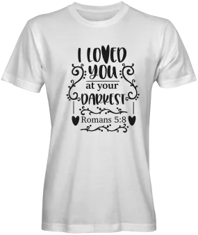 I Loved You At Your Darkest Bible Verse T-shirts