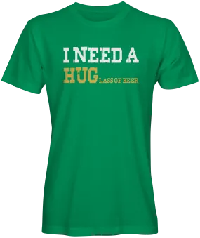 I Need A HUGlass of Beer T-shirts